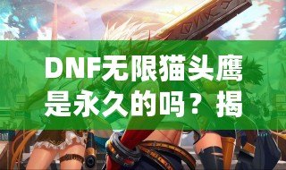 DNF無(wú)限貓頭鷹是永久的嗎？揭秘?zé)o限貓頭鷹的真相與價(jià)值