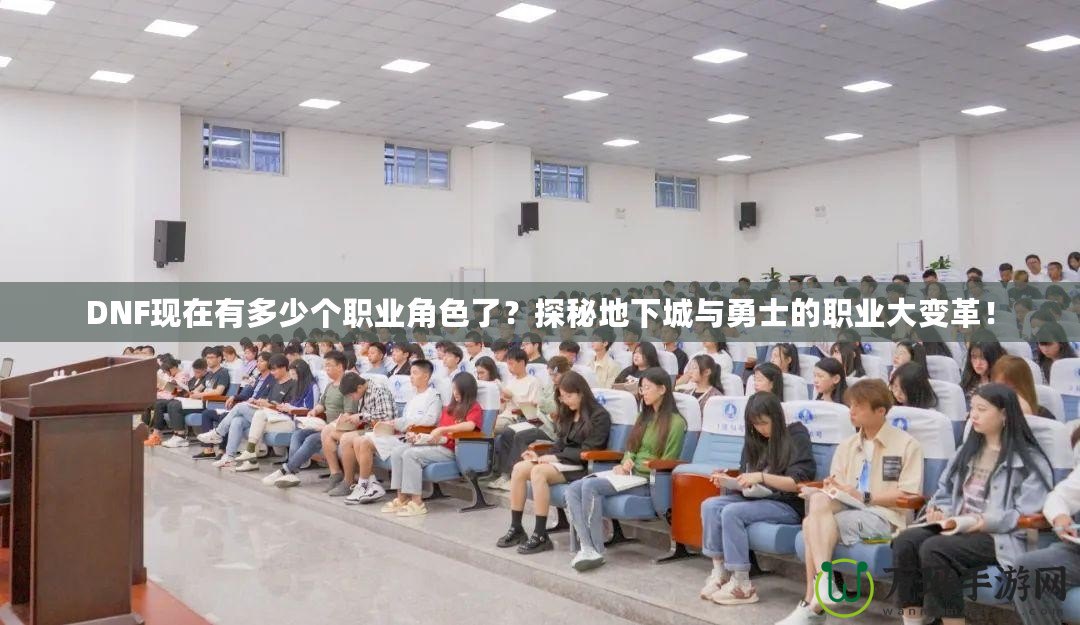 DNF現(xiàn)在有多少個職業(yè)角色了？探秘地下城與勇士的職業(yè)大變革！