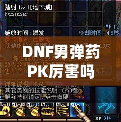DNF男彈藥PK厲害嗎？深入分析男彈藥的戰(zhàn)斗力與技巧！