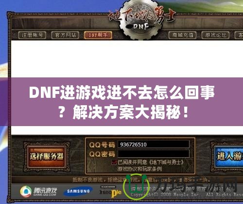 DNF進游戲進不去怎么回事？解決方案大揭秘！