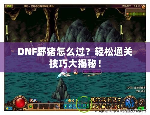 DNF野豬怎么過(guò)？輕松通關(guān)技巧大揭秘！