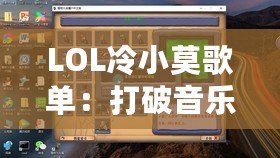 LOL冷小莫歌單：打破音樂與游戲的界限，讓你沉浸在音符與戰(zhàn)斗的交響之中
