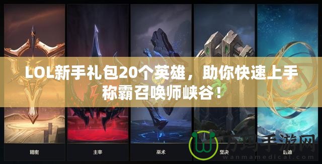 LOL新手禮包20個(gè)英雄，助你快速上手稱霸召喚師峽谷！