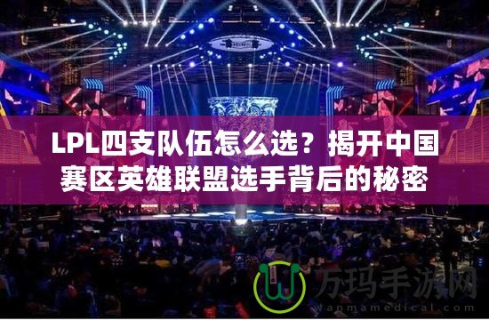 LPL四支隊伍怎么選？揭開中國賽區(qū)英雄聯(lián)盟選手背后的秘密