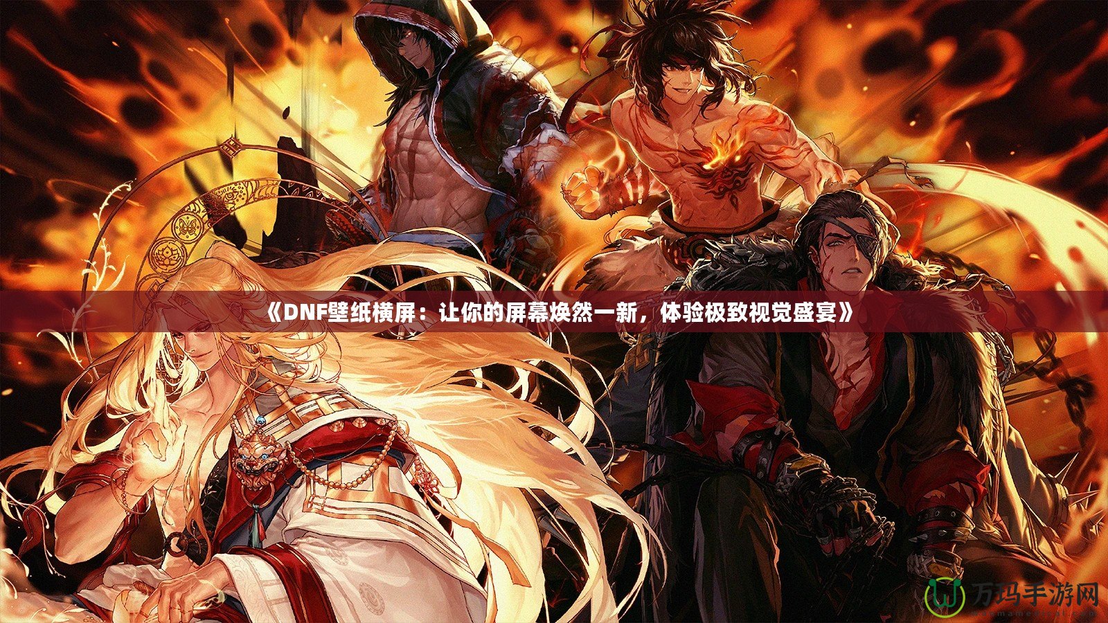 《DNF壁紙橫屏：讓你的屏幕煥然一新，體驗(yàn)極致視覺盛宴》