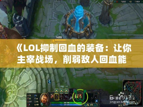 《LOL抑制回血的裝備：讓你主宰戰(zhàn)場，削弱敵人回血能力》