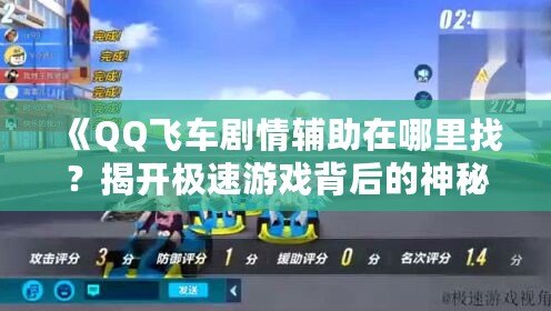 《QQ飛車(chē)劇情輔助在哪里找？揭開(kāi)極速游戲背后的神秘面紗》