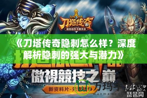 《刀塔傳奇隱刺怎么樣？深度解析隱刺的強大與潛力》