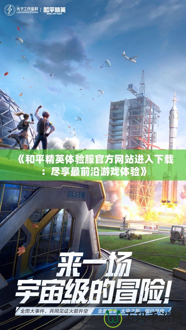 《和平精英體驗服官方網(wǎng)站進(jìn)入下載：盡享最前沿游戲體驗》