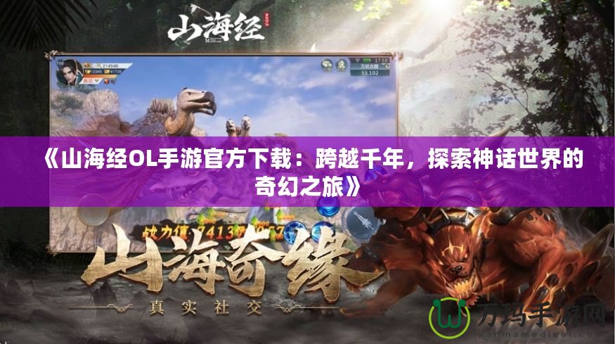 《山海經(jīng)OL手游官方下載：跨越千年，探索神話世界的奇幻之旅》