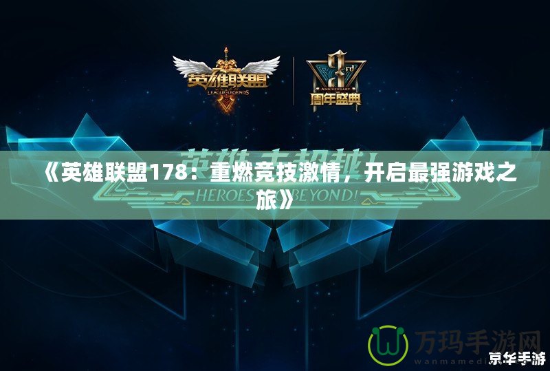 《英雄聯(lián)盟178：重燃競(jìng)技激情，開(kāi)啟最強(qiáng)游戲之旅》
