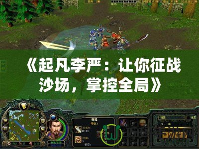 《起凡李嚴：讓你征戰(zhàn)沙場，掌控全局》