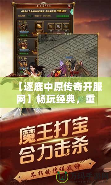 【逐鹿中原傳奇開服網(wǎng)】暢玩經(jīng)典，重燃熱血傳奇夢想！