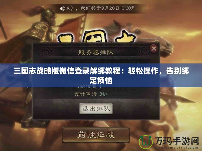 三國(guó)志戰(zhàn)略版微信登錄解綁教程：輕松操作，告別綁定煩惱