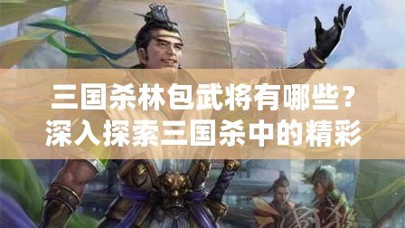 三國殺林包武將有哪些？深入探索三國殺中的精彩角色！
