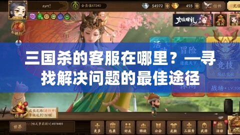 三國殺的客服在哪里？—尋找解決問題的最佳途徑