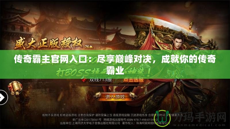 傳奇霸主官網(wǎng)入口：盡享巔峰對決，成就你的傳奇霸業(yè)