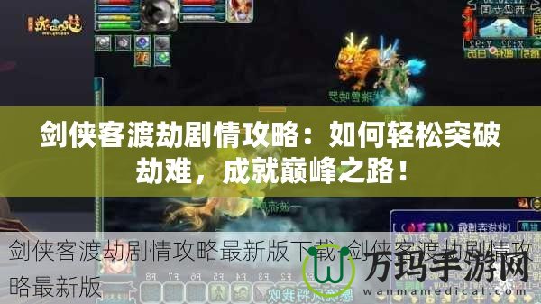劍俠客渡劫劇情攻略：如何輕松突破劫難，成就巔峰之路！