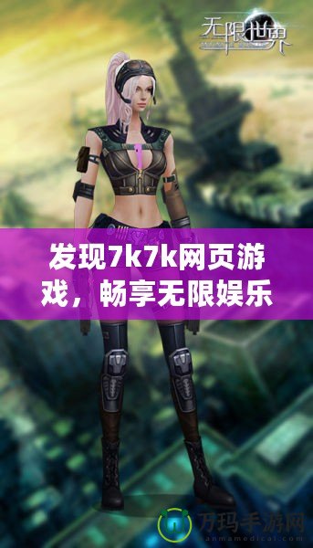 發(fā)現(xiàn)7k7k網(wǎng)頁游戲，暢享無限娛樂世界！
