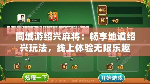 同城游紹興麻將：暢享地道紹興玩法，線上體驗無限樂趣