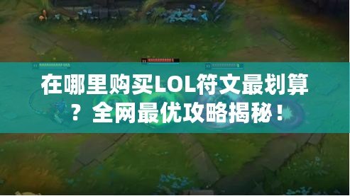 在哪里購買LOL符文最劃算？全網(wǎng)最優(yōu)攻略揭秘！