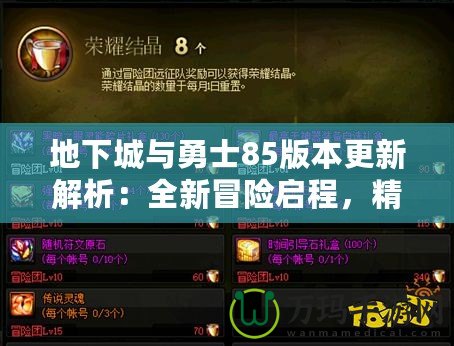 地下城與勇士85版本更新解析：全新冒險啟程，精彩不容錯過！