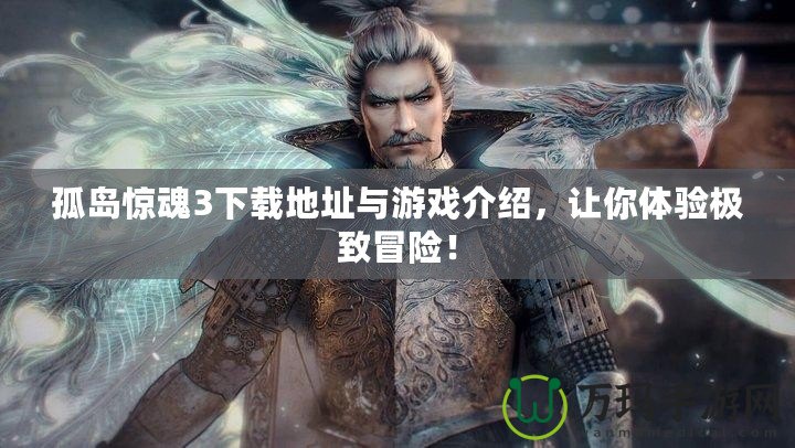 孤島驚魂3下載地址與游戲介紹，讓你體驗(yàn)極致冒險(xiǎn)！
