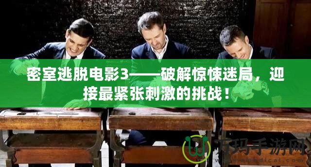 密室逃脫電影3——破解驚悚迷局，迎接最緊張刺激的挑戰(zhàn)！