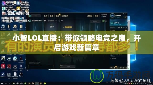 小智LOL直播：帶你領(lǐng)略電競之巔，開啟游戲新篇章