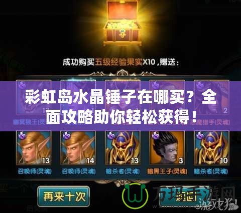 彩虹島水晶錘子在哪買(mǎi)？全面攻略助你輕松獲得！