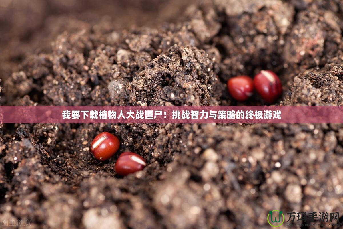 我要下載植物人大戰(zhàn)僵尸！挑戰(zhàn)智力與策略的終極游戲
