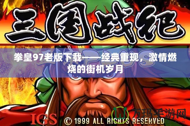 拳皇97老版下載——經(jīng)典重現(xiàn)，激情燃燒的街機歲月