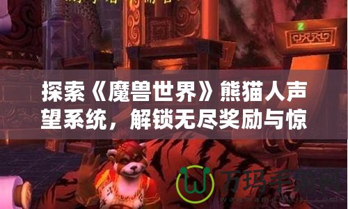 探索《魔獸世界》熊貓人聲望系統(tǒng)，解鎖無盡獎勵與驚喜