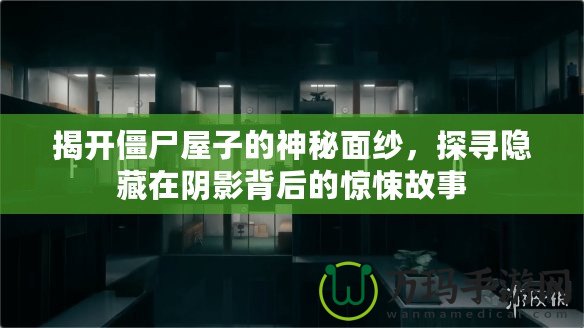 揭開僵尸屋子的神秘面紗，探尋隱藏在陰影背后的驚悚故事