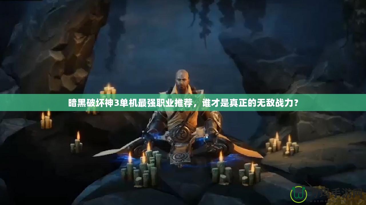 暗黑破壞神3單機(jī)最強(qiáng)職業(yè)推薦，誰(shuí)才是真正的無(wú)敵戰(zhàn)力？