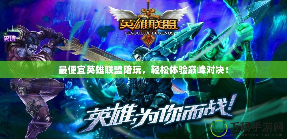 最便宜英雄聯(lián)盟陪玩，輕松體驗(yàn)巔峰對(duì)決！