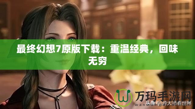 最終幻想7原版下載：重溫經(jīng)典，回味無窮
