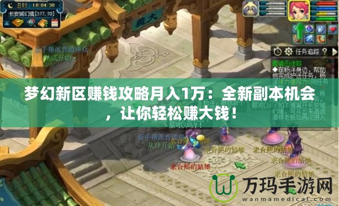 夢幻新區(qū)賺錢攻略月入1萬：全新副本機會，讓你輕松賺大錢！