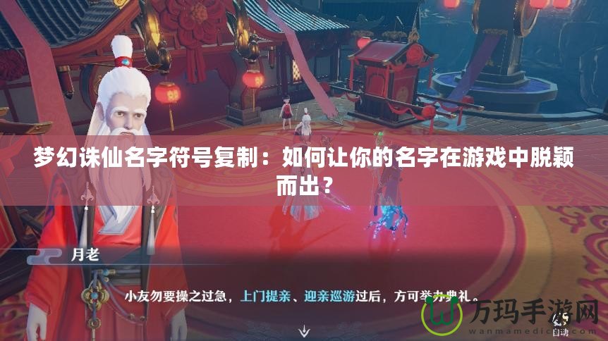 夢幻誅仙名字符號復(fù)制：如何讓你的名字在游戲中脫穎而出？