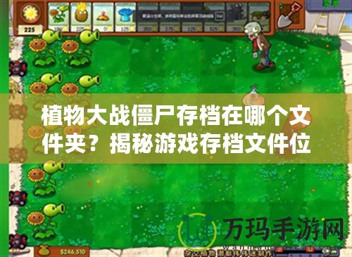 植物大戰(zhàn)僵尸存檔在哪個(gè)文件夾？揭秘游戲存檔文件位置與數(shù)據(jù)備份技巧