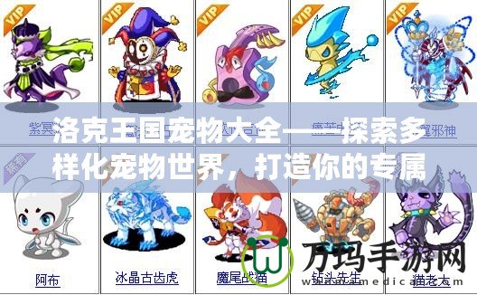 洛克王國(guó)寵物大全——探索多樣化寵物世界，打造你的專屬夢(mèng)幻陣容！