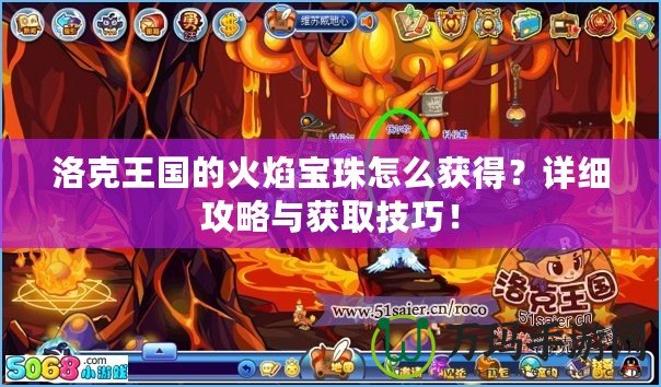 洛克王國的火焰寶珠怎么獲得？詳細攻略與獲取技巧！