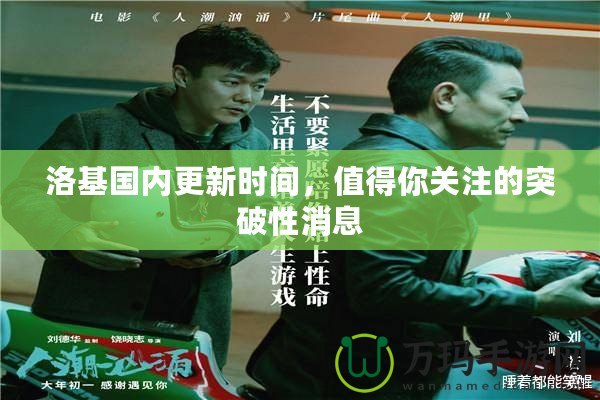 洛基國內(nèi)更新時(shí)間，值得你關(guān)注的突破性消息