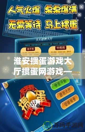 淮安摜蛋游戲大廳摜蛋網(wǎng)游戲——帶你體驗(yàn)正宗淮安摜蛋，盡享棋牌樂趣！