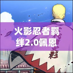 火影忍者羈絆2.0佩恩專屬怎么打——最強攻略揭秘！