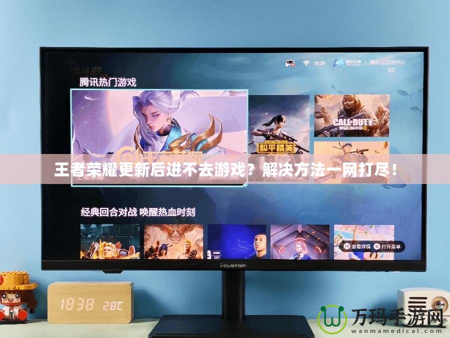 王者榮耀更新后進不去游戲？解決方法一網打盡！