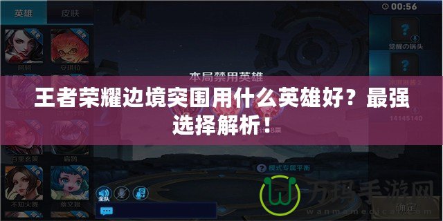 王者榮耀邊境突圍用什么英雄好？最強選擇解析！