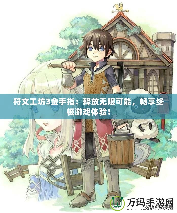 符文工坊3金手指：釋放無限可能，暢享終極游戲體驗(yàn)！