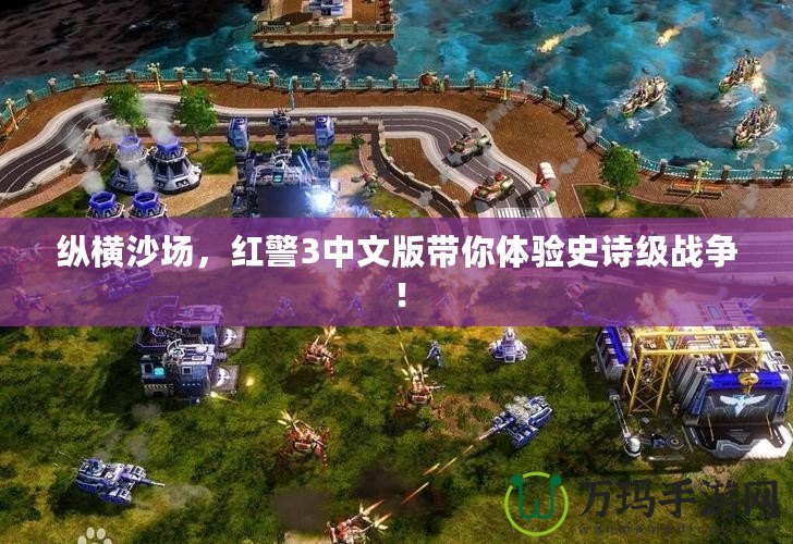 縱橫沙場，紅警3中文版帶你體驗(yàn)史詩級(jí)戰(zhàn)爭！