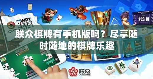 聯(lián)眾棋牌有手機版嗎？盡享隨時隨地的棋牌樂趣